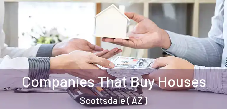  Companies That Buy Houses Scottsdale ( AZ )