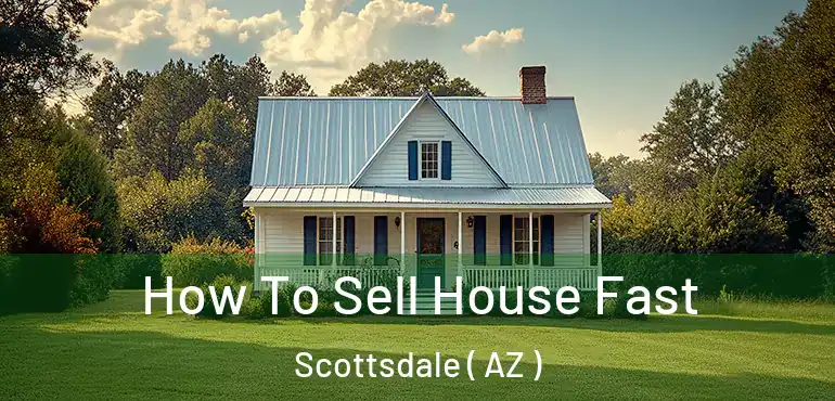  How To Sell House Fast Scottsdale ( AZ )