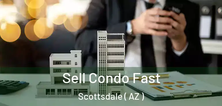  Sell Condo Fast Scottsdale ( AZ )