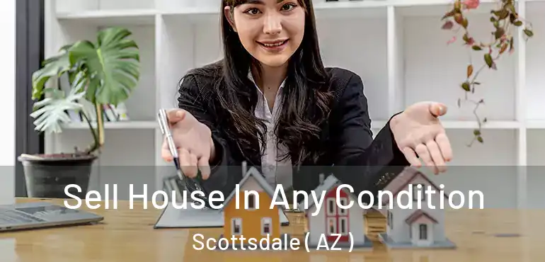  Sell House In Any Condition Scottsdale ( AZ )