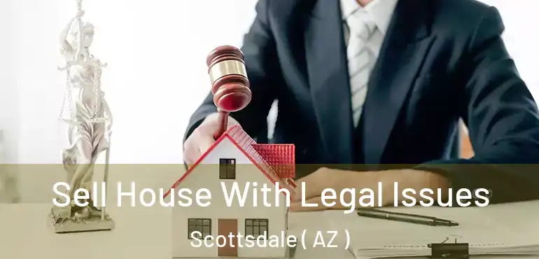  Sell House With Legal Issues Scottsdale ( AZ )