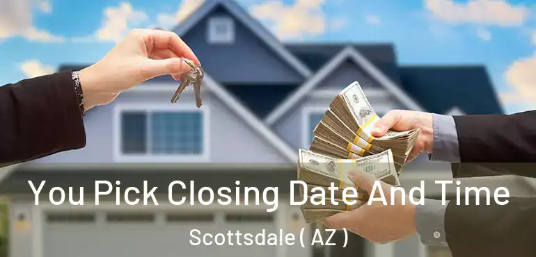  You Pick Closing Date And Time Scottsdale ( AZ )